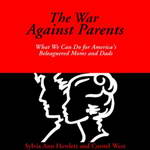 The War Against Parents: What We Can Do for America's Beleaguered Moms and Dads (Unabridged) by Sylvia Ann Hewlett and Cornel West