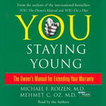 You: Staying Young: The Owner's Manual for Extending Your Warranty by Michael F. Roizen, M.D. and Mehmet C. Oz, M.D.
