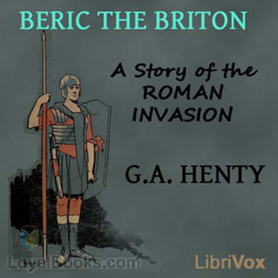 Beric the Briton - A Story of the Roman Invasion by George Alfred Henty