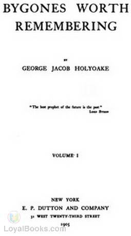 Bygones Worth Remembering, Vol. 1 (of 2) by George Jacob Holyoake