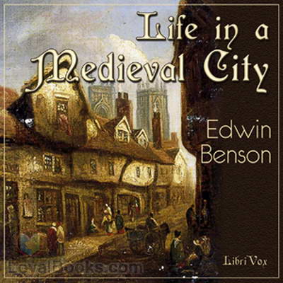 Life in a Mediaeval City, Illustrated by York in the XVth Century by Edwin F. Benson