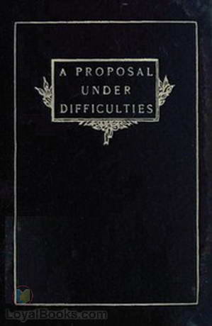 A Proposal Under Difficulties A Farce by John Kendrick Bangs