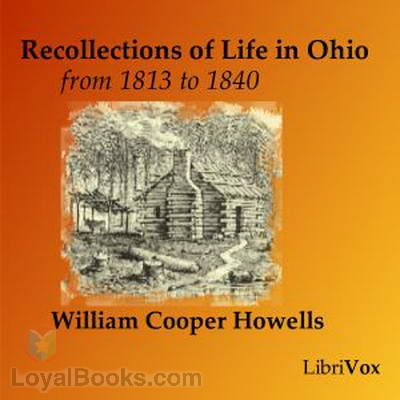 Recollections of Life in Ohio, from 1813 to 1840 by William Cooper Howells