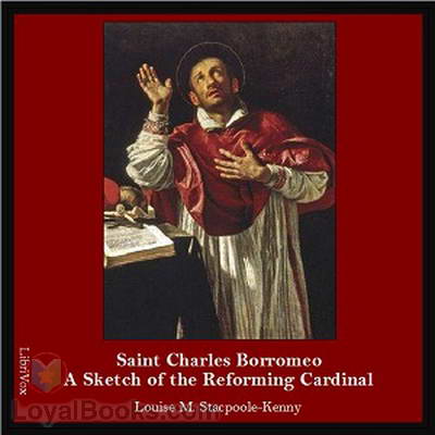 Saint Charles Borromeo: A Sketch of the Reforming Cardinal by Louise M. Stacpoole-Kenny