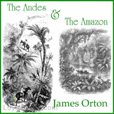 The Andes and the Amazon by James Orton