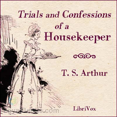 Trials and Confessions of a Housekeeper by Timothy S. Arthur