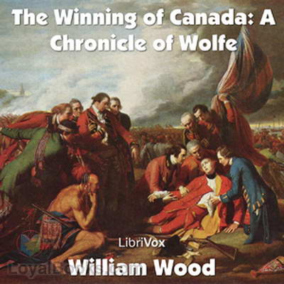 The Winning of Canada: a Chronicle of Wolf by William Wood