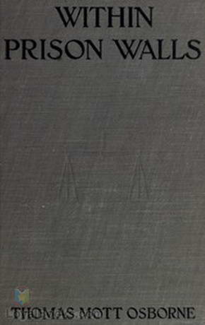 Within Prison Walls being a narrative during a week of voluntary confinement in the state prison at Auburn, New York by Thomas Mott Osborne