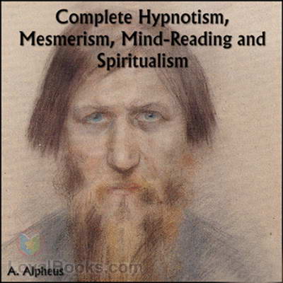 Complete Hypnotism, Mesmerism, Mind-Reading and Spiritualism by A. Alpheus