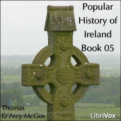 A Popular History of Ireland: from the Earliest Period to the Emancipation of the Catholics, Book 05 by Thomas D’Arcy McGee