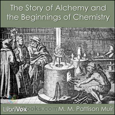 The Story of Alchemy and the Beginnings of Chemistry by M. M. Pattison Muir