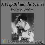 A Peep Behind the Scenes by Mrs. O. F. Walton