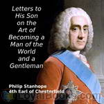 Letters to His Son on the Art of Becoming a Man of the World and a Gentleman by Philip Stanhope, 4th Earl of Chesterfield