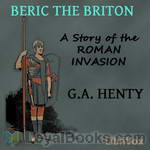 Beric the Briton - A Story of the Roman Invasion by George Alfred Henty