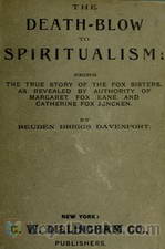 The Death-Blow to Spiritualism Being the True Story of the Fox Sisters by Reuben Briggs Davenport