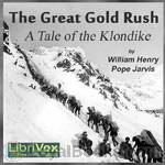 The Great Gold Rush: A Tale of the Klondike by William Henry Pope Jarvis