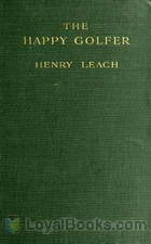 The Happy Golfer Being Some Experiences, Reflections, and a Few Deductions of a Wandering Golfer by Henry Leach
