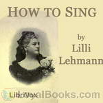How to Sing (Meine Gesangskunst) by Lilli Lehmann