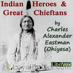 Indian Heroes and Great Chieftans by Charles Alexander Eastman 