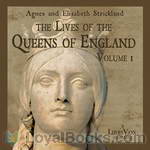 The Lives of the Queens of England by Anges Strickland, Elisabeth Strickland