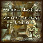 Pathological Lying, Accusation, and Swindling – A Study in Forensic Psychology by William Healy, Mary Healy