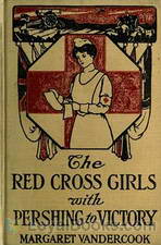 The Red Cross Girls with Pershing to Victory by Margaret Vandercook