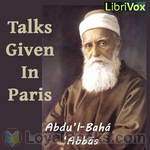 Talks by Abdul Baha Given in Paris by Abdu’l-Bahá ‘Abbás
