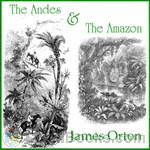 The Andes and the Amazon by James Orton