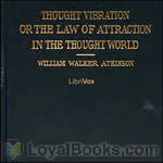 Thought Vibration, or The Law of Attraction in the Thought by William Walker Atkinson