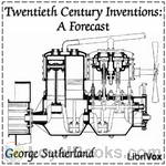 Twentieth Century Inventions: A Forecast by George Sutherland