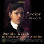 Our Mr. Wrenn, the Romantic Adventures of a Gentle Man by Sinclair Lewis