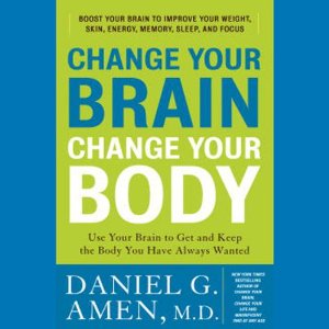 Change Your Brain, Change Your Body: Use Your Brain to Get and Keep the Body You Have Always Wanted (Unabridged) by Daniel G. Amen