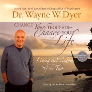 Change Your Thoughts, Change Your Life: Living the Wisdom of the Tao (Unabridged) by Dr. Wayne W. Dyer
