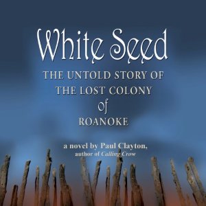 White Seed: The Untold Story of the Lost Colony of Roanoke by Paul Clayton