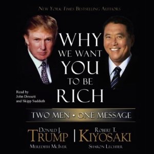 Why We Want You to Be Rich: Two Men, One Message by Donald J. Trump and Robert T. Kiyosaki