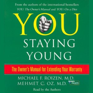 You: Staying Young: The Owner's Manual for Extending Your Warranty by Michael F. Roizen, M.D. and Mehmet C. Oz, M.D.