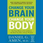 Change Your Brain, Change Your Body: Use Your Brain to Get and Keep the Body You Have Always Wanted (Unabridged) by Daniel G. Amen