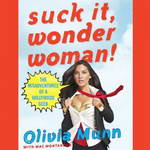 Suck It, Wonder Woman!: The Misadventures of a Hollywood Geek (Unabridged) by Olivia Munn, Mac Montandon