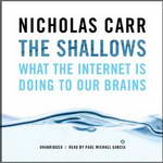 The Shallows: What the Internet Is Doing to Our Brains (Unabridged) by Nicholas Carr