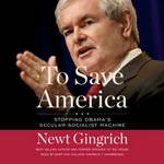 To Save America: Stopping Obama's Secular-Socialist Machine (Unabridged) by Newt Gingrich, Callista Gingrich